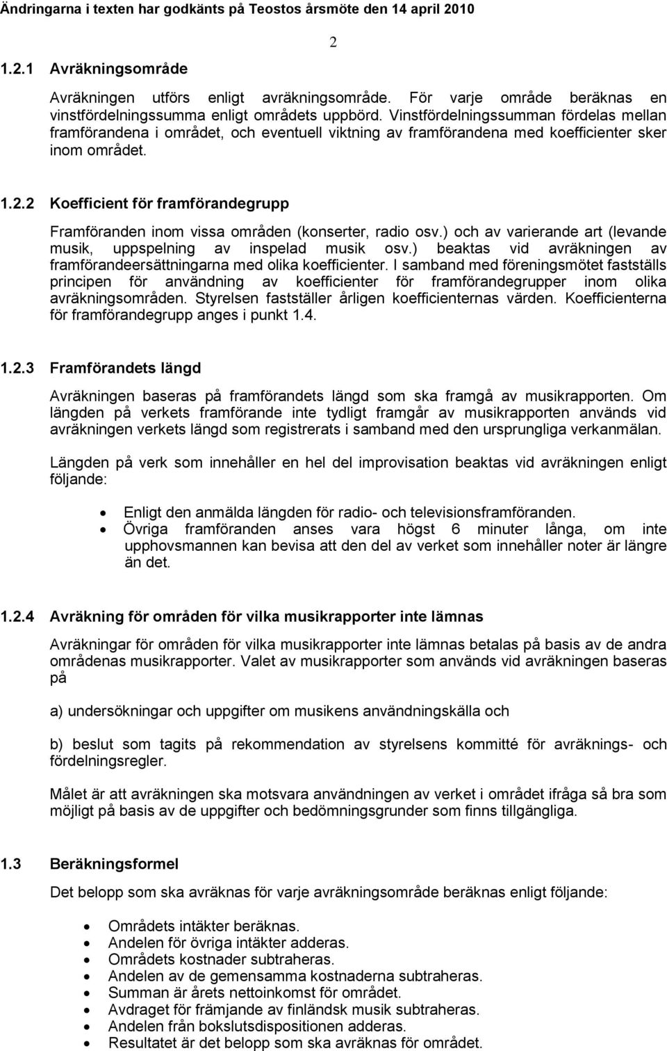 2 Koefficient för framförandegrupp Framföranden inom vissa områden (konserter, radio osv.) och av varierande art (levande musik, uppspelning av inspelad musik osv.