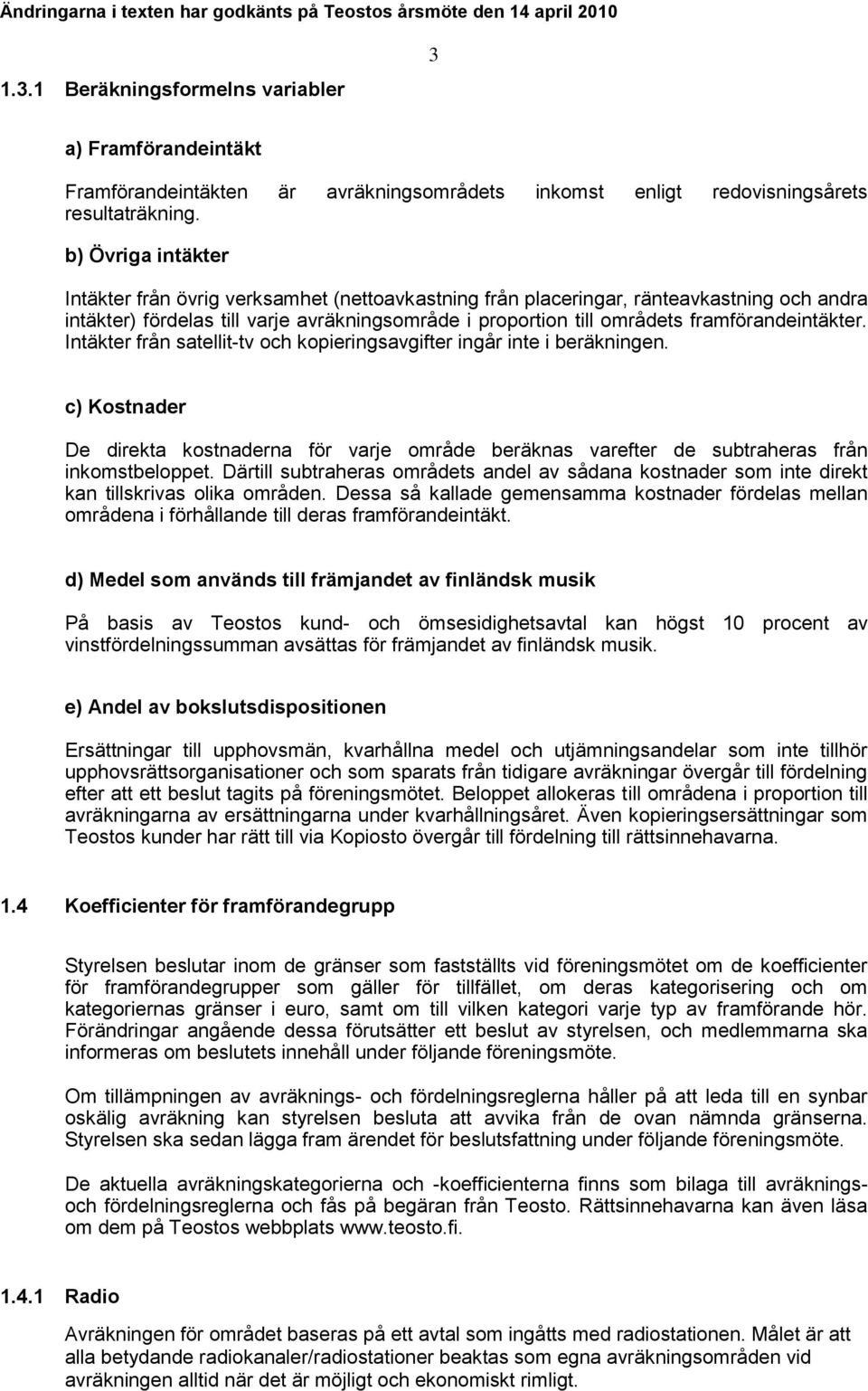 framförandeintäkter. Intäkter från satellit-tv och kopieringsavgifter ingår inte i beräkningen.
