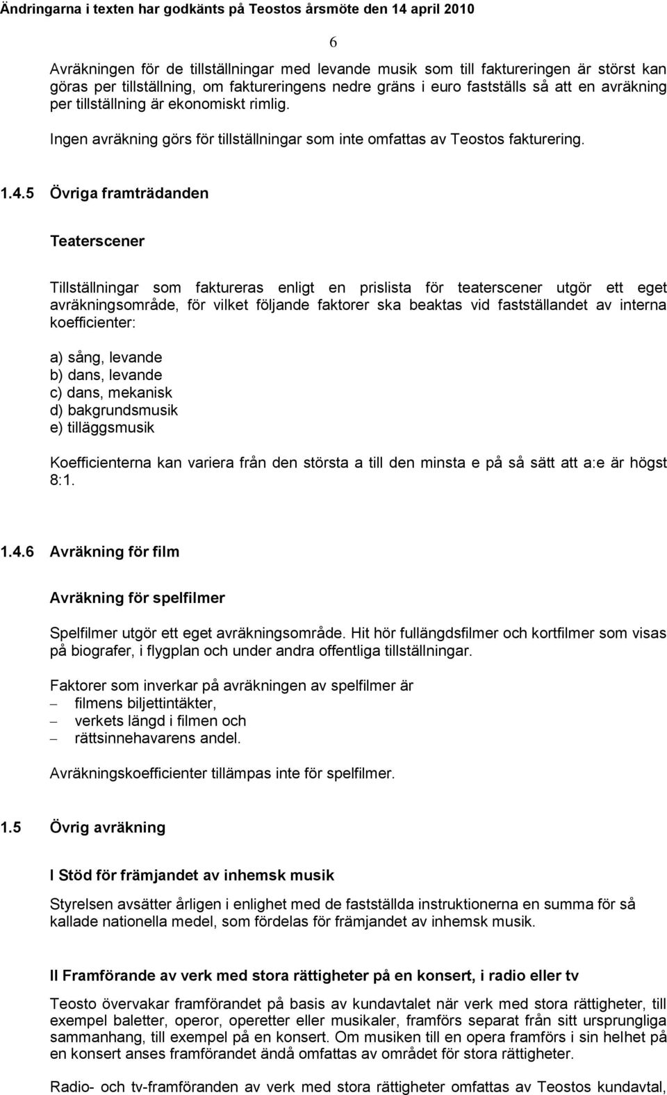 5 Övriga framträdanden Teaterscener Tillställningar som faktureras enligt en prislista för teaterscener utgör ett eget avräkningsområde, för vilket följande faktorer ska beaktas vid fastställandet av