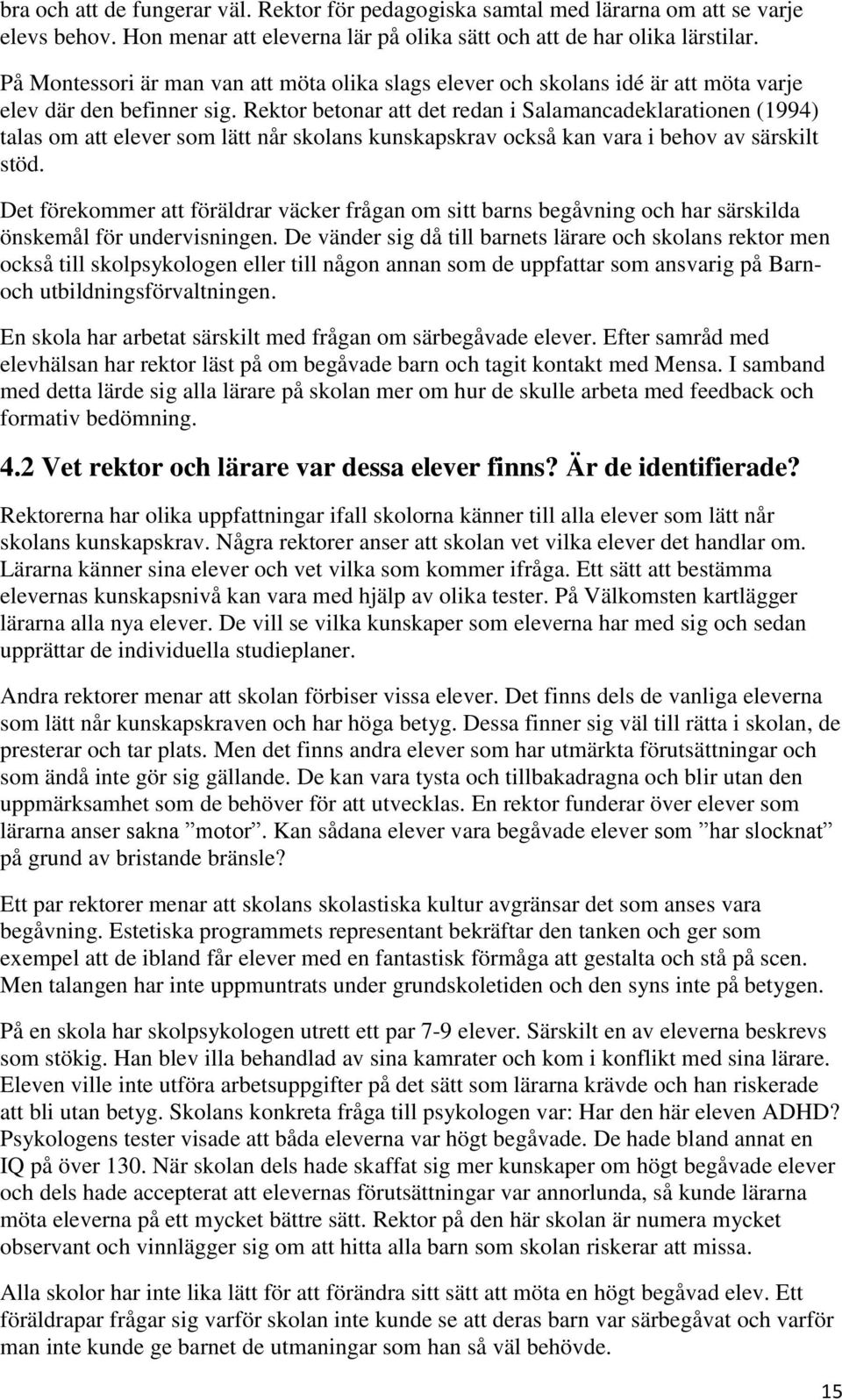 Rektor betonar att det redan i Salamancadeklarationen (1994) talas om att elever som lätt når skolans kunskapskrav också kan vara i behov av särskilt stöd.