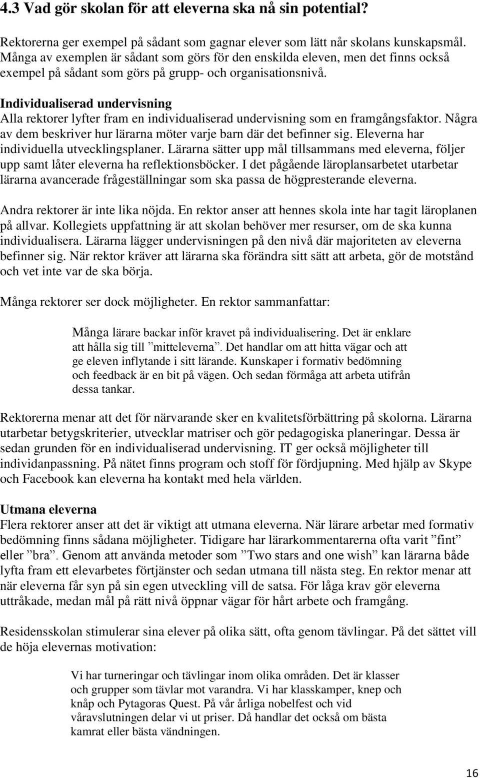 Individualiserad undervisning Alla rektorer lyfter fram en individualiserad undervisning som en framgångsfaktor. Några av dem beskriver hur lärarna möter varje barn där det befinner sig.