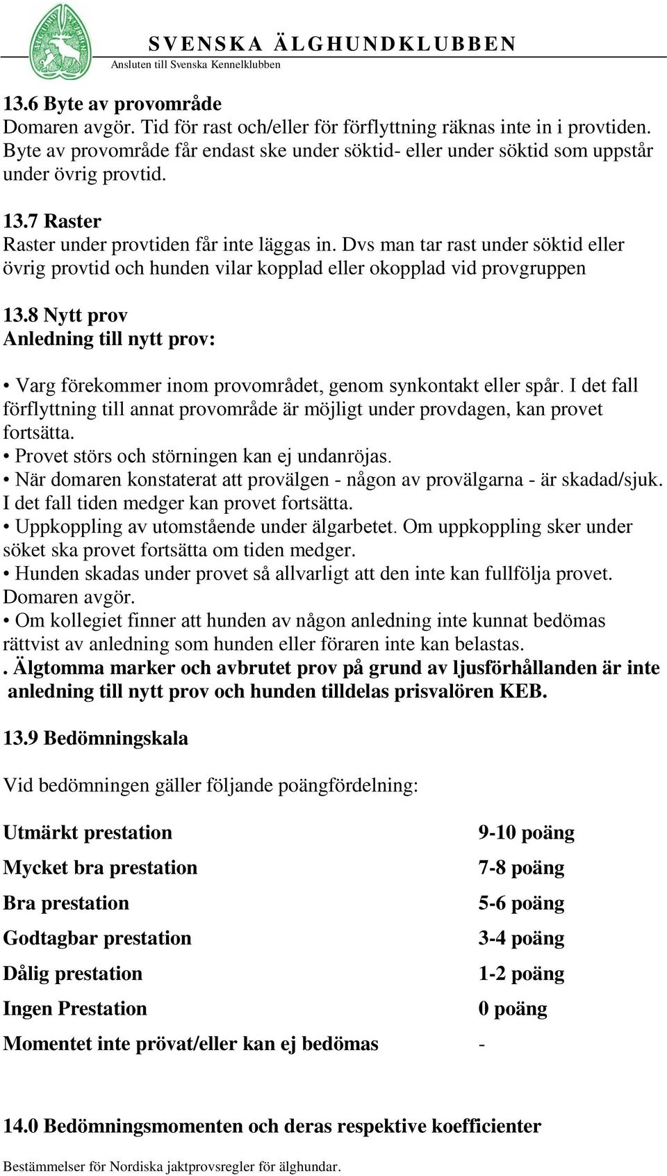 Dvs man tar rast under söktid eller övrig provtid och hunden vilar kopplad eller okopplad vid provgruppen 13.