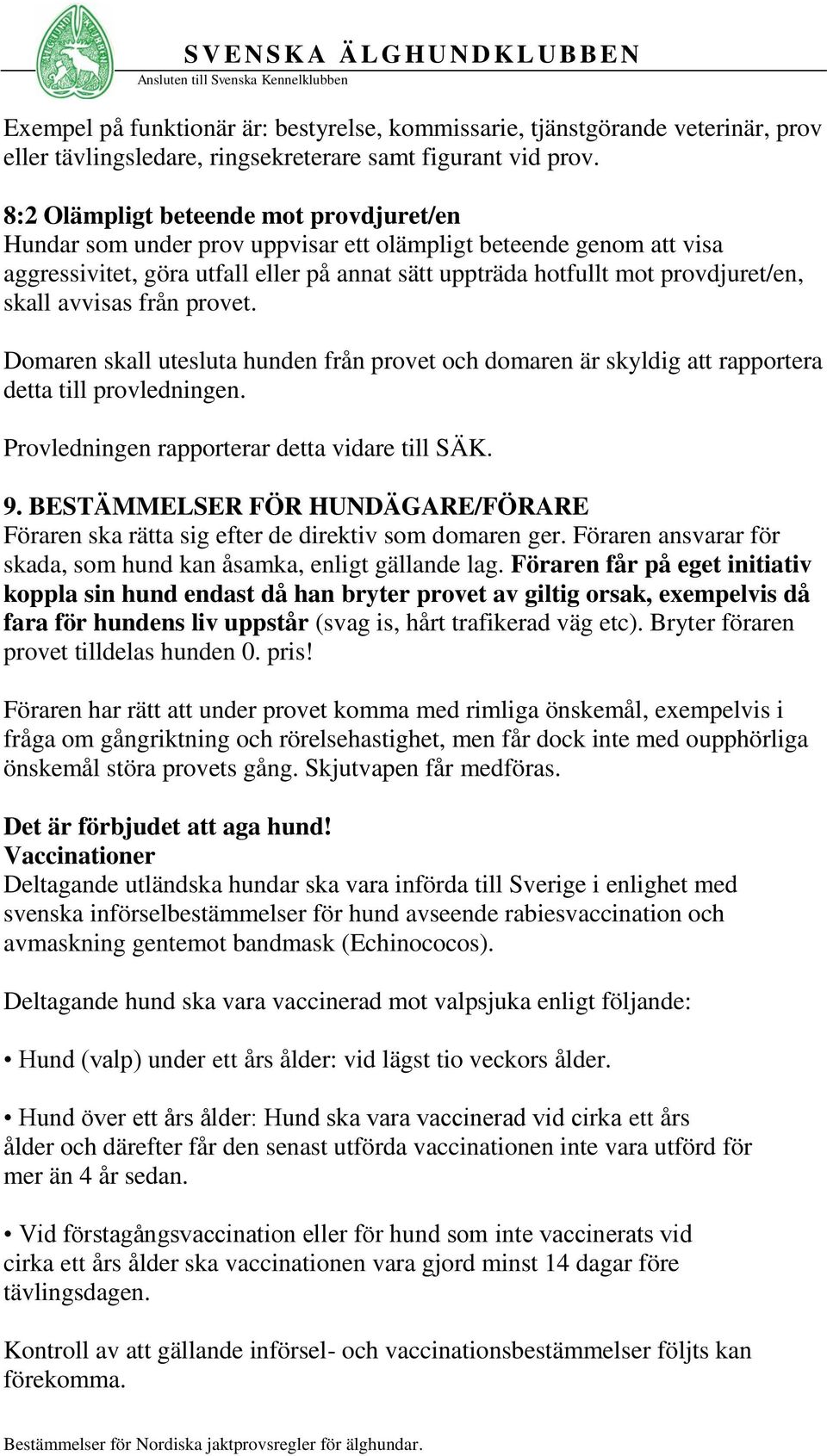 avvisas från provet. Domaren skall utesluta hunden från provet och domaren är skyldig att rapportera detta till provledningen. Provledningen rapporterar detta vidare till SÄK. 9.