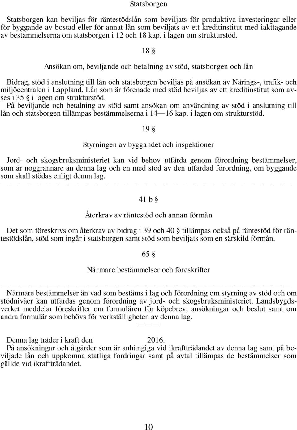 18 Ansökan om, beviljande och betalning av stöd, statsborgen och lån Bidrag, stöd i anslutning till lån och statsborgen beviljas på ansökan av Närings-, trafik- och miljöcentralen i Lappland.