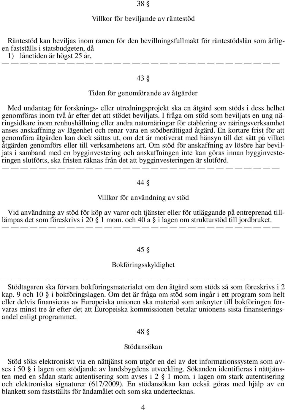 I fråga om stöd som beviljats en ung näringsidkare inom renhushållning eller andra naturnäringar för etablering av näringsverksamhet anses anskaffning av lägenhet och renar vara en stödberättigad