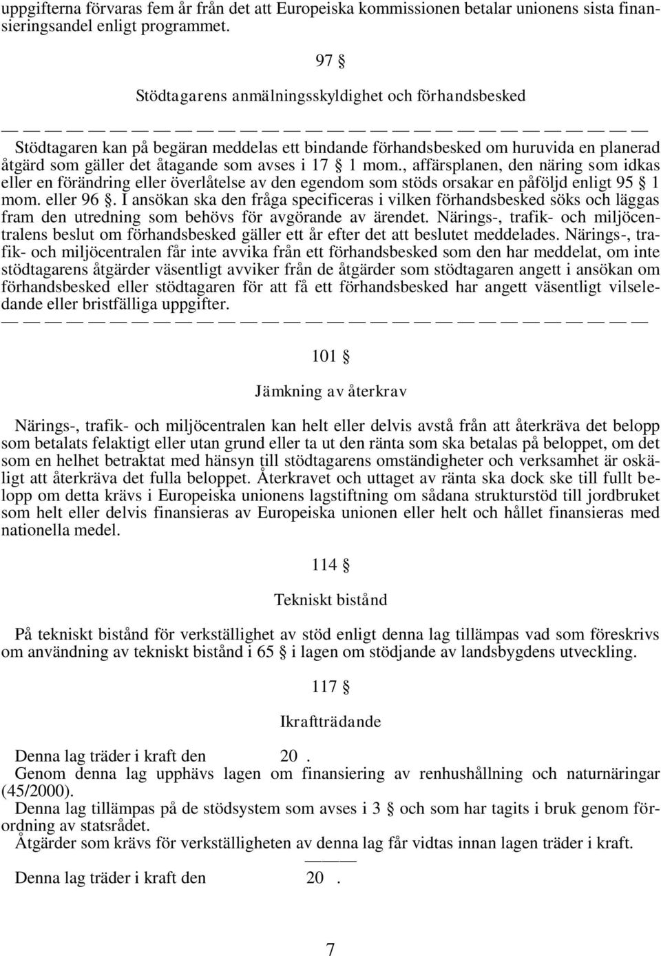 , affärsplanen, den näring som idkas eller en förändring eller överlåtelse av den egendom som stöds orsakar en påföljd enligt 95 1 mom. eller 96.