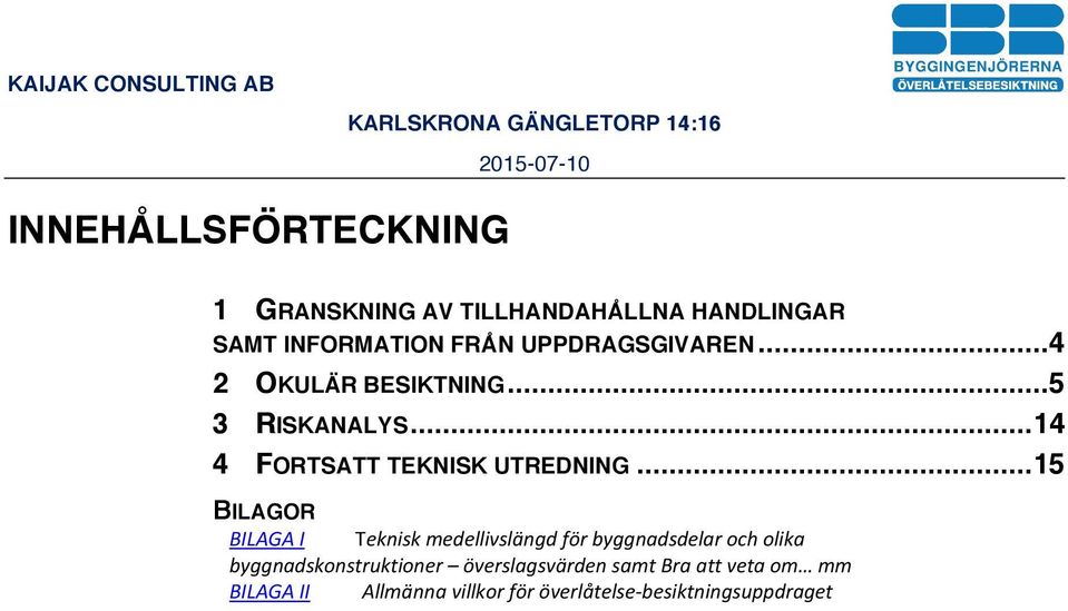 .. 15 BILAGOR BILAGA I Teknisk medellivslängd för byggnadsdelar och olika
