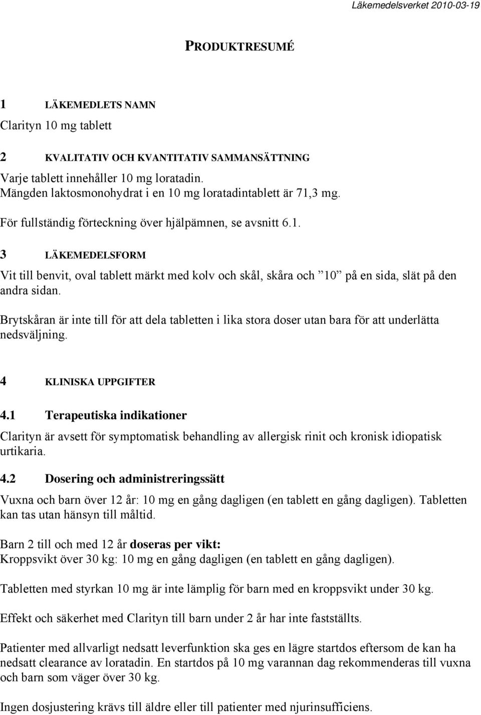 Brytskåran är inte till för att dela tabletten i lika stora doser utan bara för att underlätta nedsväljning. 4 KLINISKA UPPGIFTER 4.