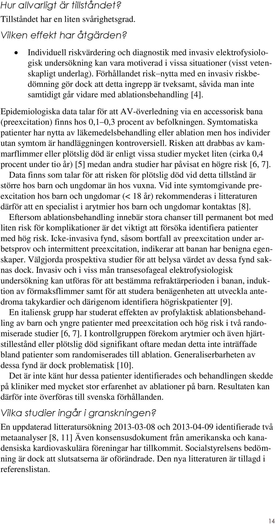 Förhållandet risk nytta med en invasiv riskbedömning gör dock att detta ingrepp är tveksamt, såvida man inte samtidigt går vidare med ablationsbehandling [4].