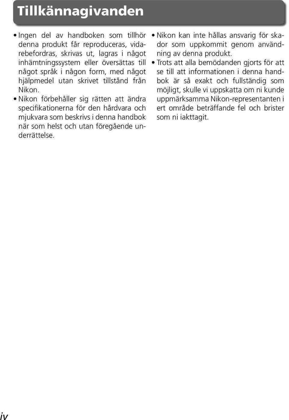 Nikon förbehåller sig rätten att ändra specifikationerna för den hårdvara och mjukvara som beskrivs i denna handbok när som helst och utan föregående underrättelse.