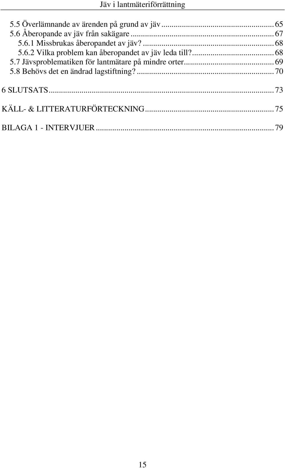 .. 69 5.8 Behövs det en ändrad lagstiftning?... 70 6 SLUTSATS... 73 KÄLL- & LITTERATURFÖRTECKNING.