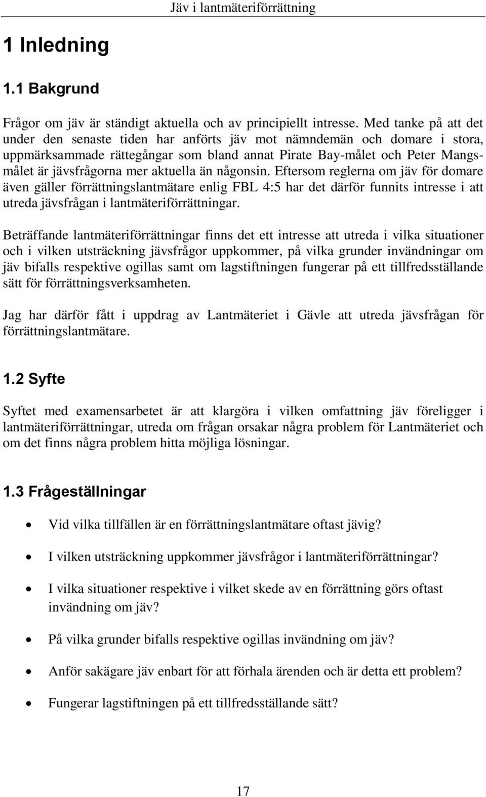 aktuella än någonsin. Eftersom reglerna om jäv för domare även gäller förrättningslantmätare enlig FBL 4:5 har det därför funnits intresse i att utreda jävsfrågan i lantmäteriförrättningar.