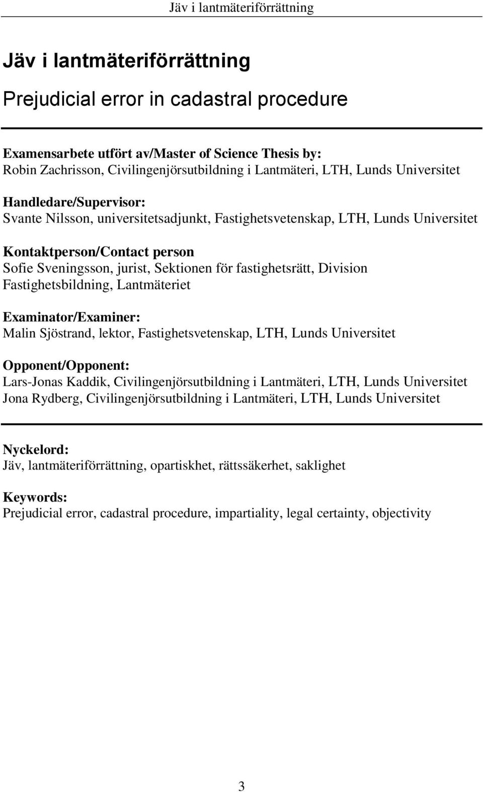 fastighetsrätt, Division Fastighetsbildning, Lantmäteriet Examinator/Examiner: Malin Sjöstrand, lektor, Fastighetsvetenskap, LTH, Lunds Universitet Opponent/Opponent: Lars-Jonas Kaddik,