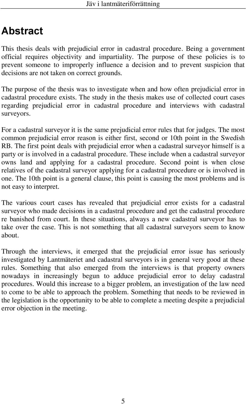 The purpose of the thesis was to investigate when and how often prejudicial error in cadastral procedure exists.