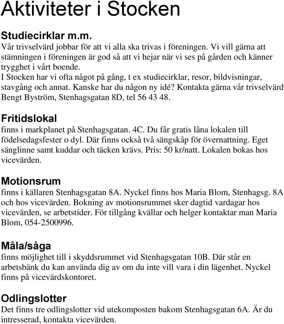 I Stocken har vi ofta något på gång, t ex studiecirklar, resor, bildvisningar, stavgång och annat. Kanske har du någon ny idé?