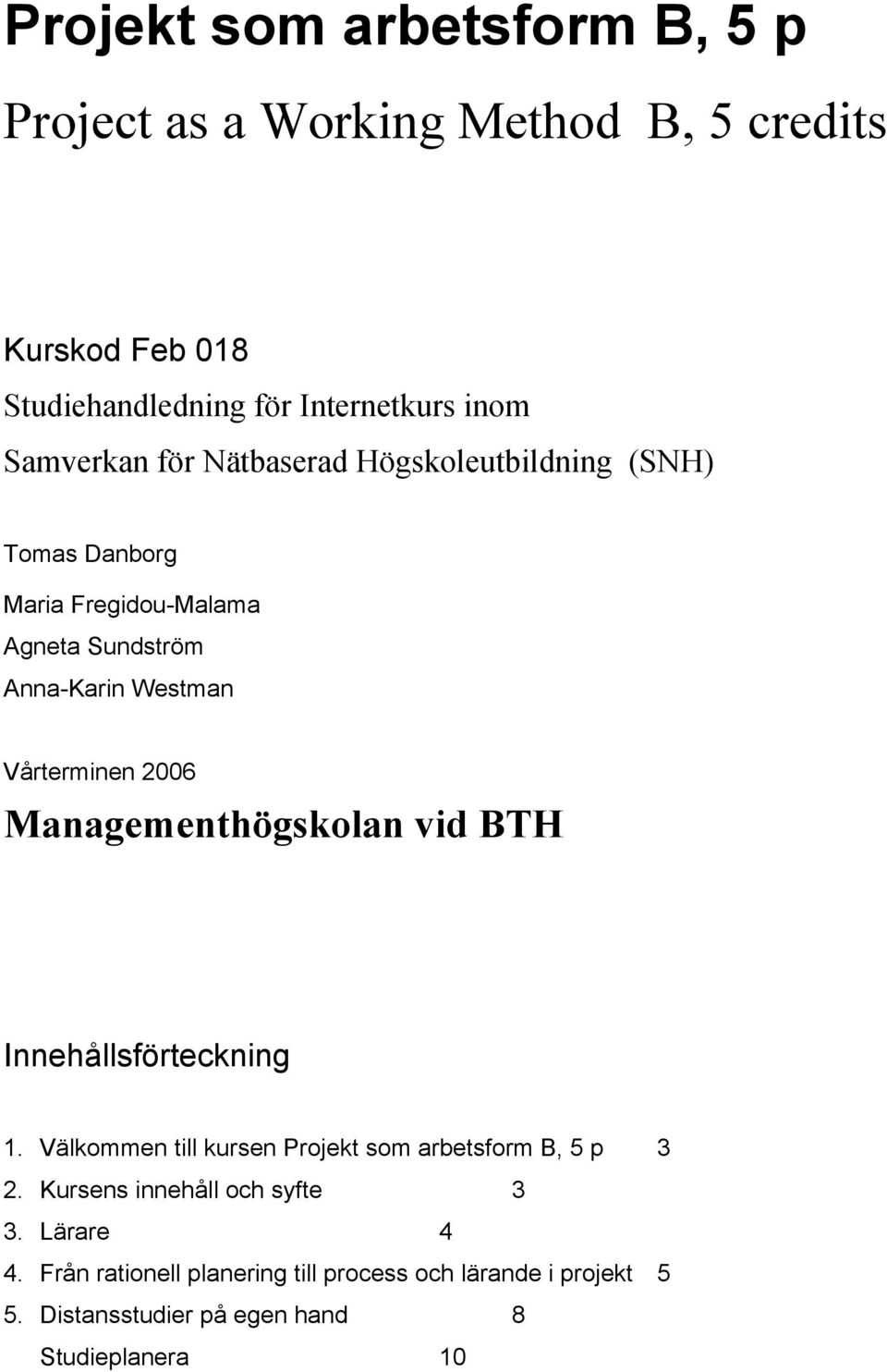 Vårterminen 2006 Managementhögskolan vid BTH Innehållsförteckning 1. Välkommen till kursen Projekt som arbetsform B, 5 p 3 2.