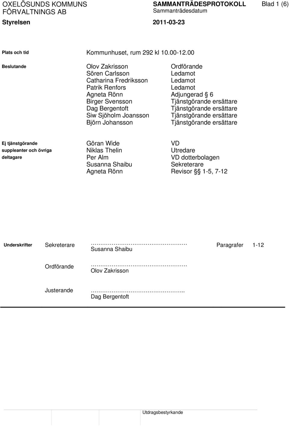 Bergentoft Tjänstgörande ersättare Siw Sjöholm Joansson Tjänstgörande ersättare Björn Johansson Tjänstgörande ersättare Ej tjänstgörande Göran Wide VD suppleanter och övriga Niklas Thelin