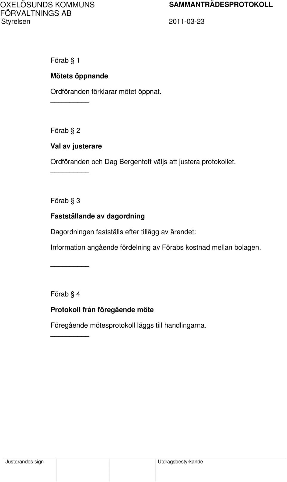 Förab 3 Fastställande av dagordning Dagordningen fastställs efter tillägg av ärendet: Information angående fördelning av