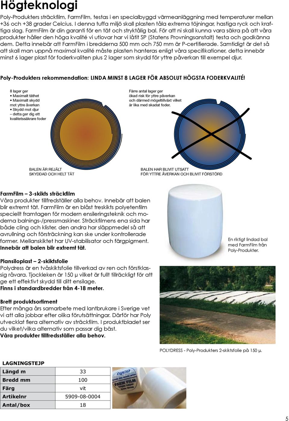 För att ni skall kunna vara säkra på att våra produkter håller den höga kvalité vi utlovar har vi låtit SP (Statens Provningsanstalt) testa och godkänna dem.