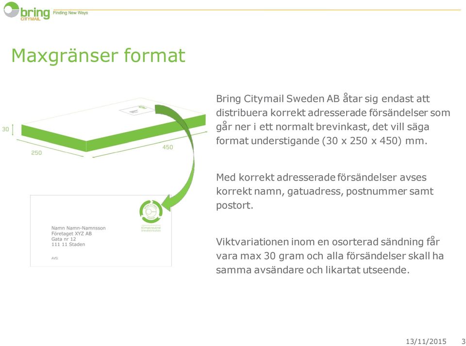 Med korrekt adresserade försändelser avses korrekt namn, gatuadress, postnummer samt postort.