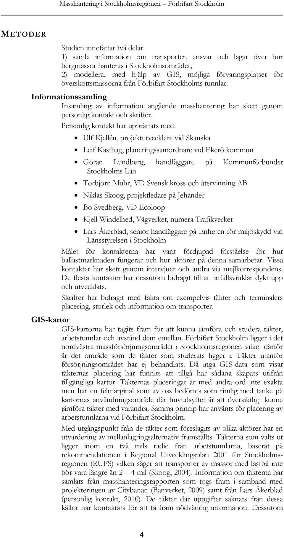 Informationssamling Insamling av information angående masshantering har skett genom personlig kontakt och skrifter.