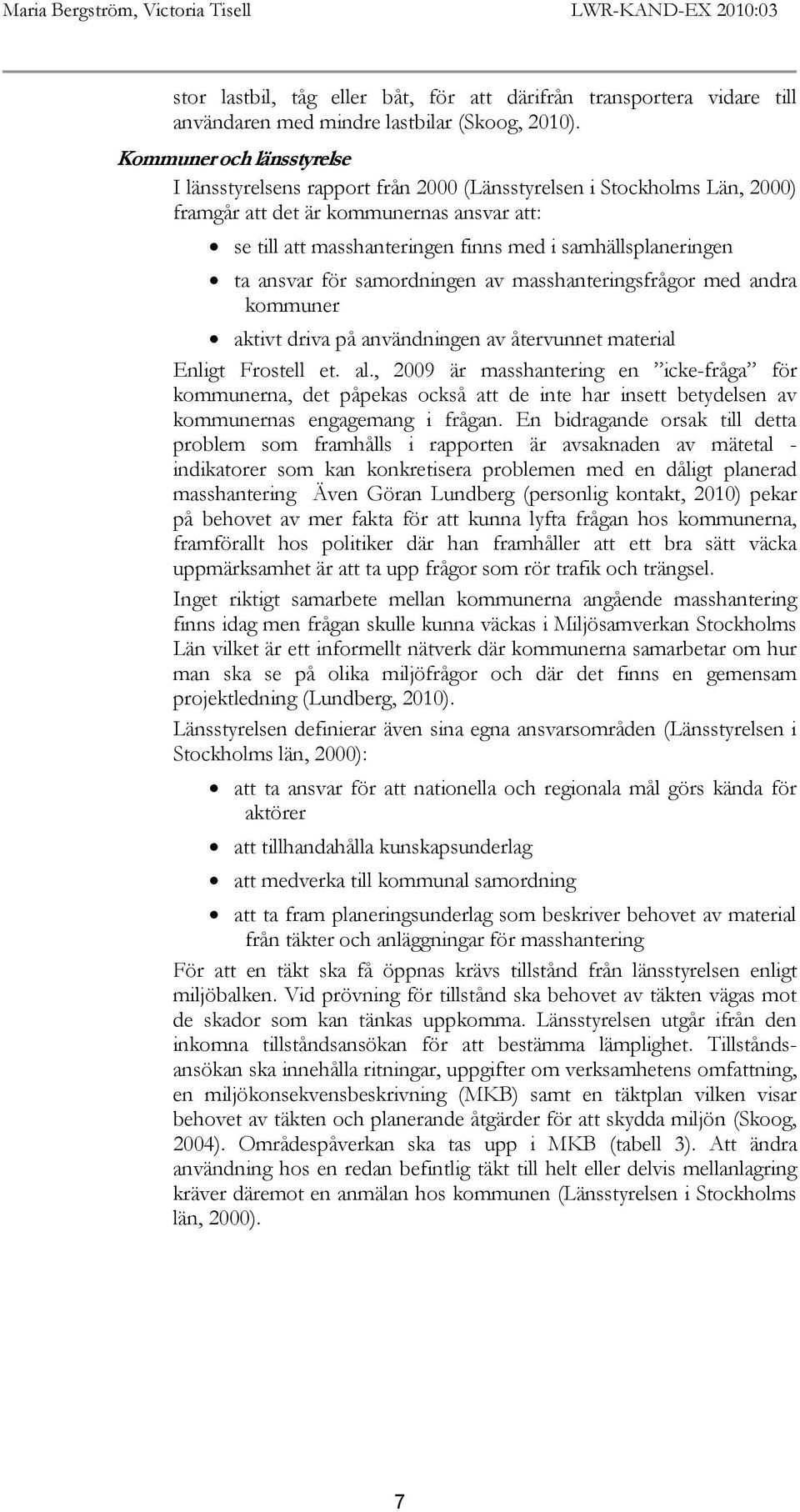samhällsplaneringen ta ansvar för samordningen av masshanteringsfrågor med andra kommuner aktivt driva på användningen av återvunnet material Enligt Frostell et. al.
