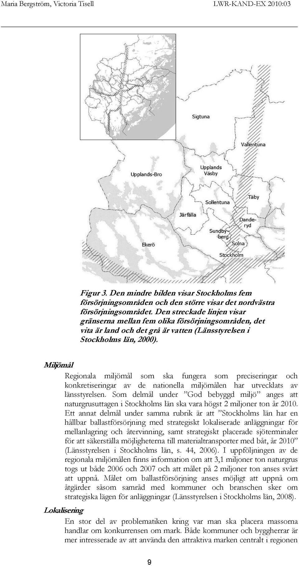 Miljömål Regionala miljömål som ska fungera som preciseringar och konkretiseringar av de nationella miljömålen har utvecklats av länsstyrelsen.