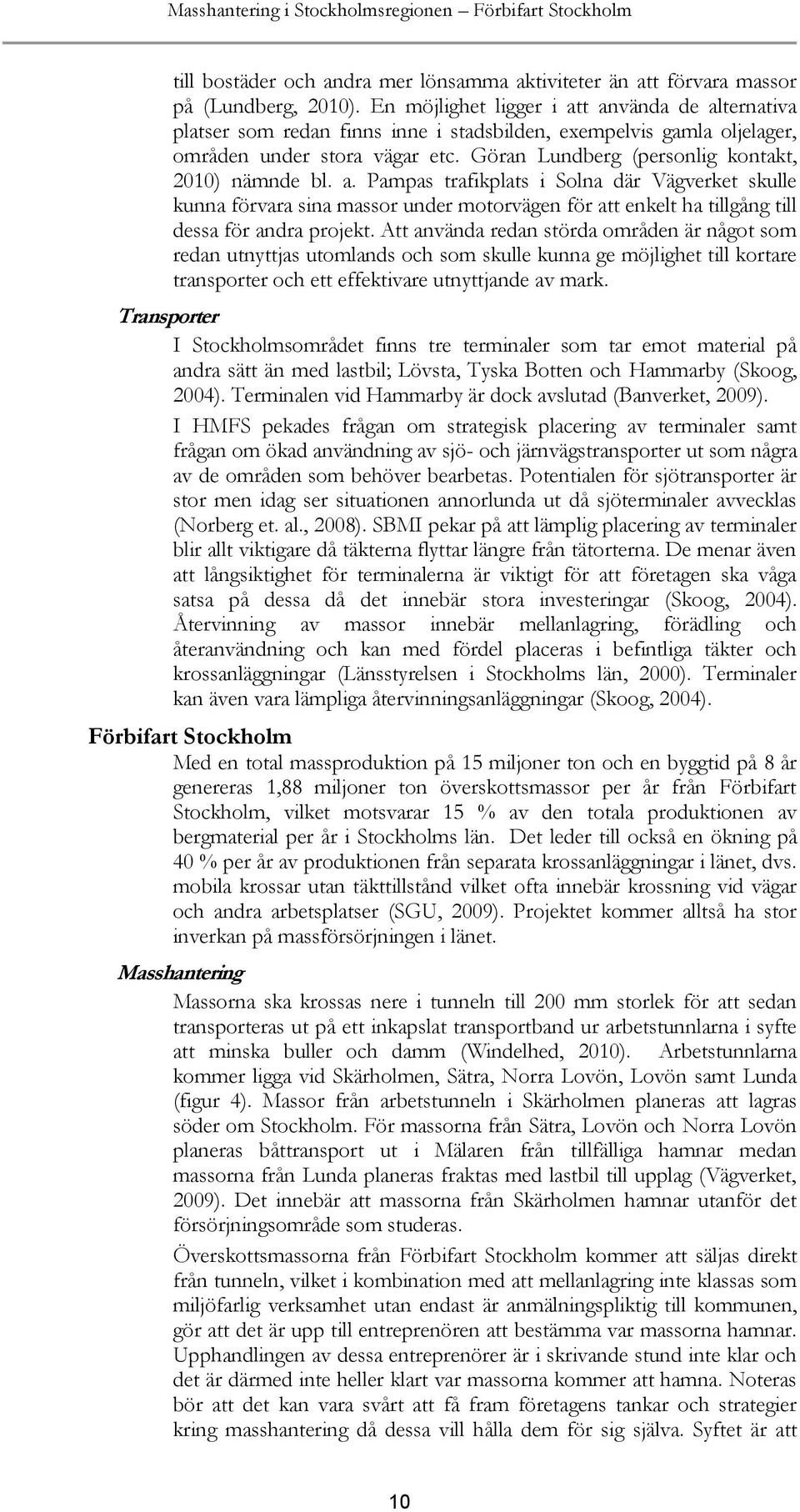 Göran Lundberg (personlig kontakt, 2010) nämnde bl. a.