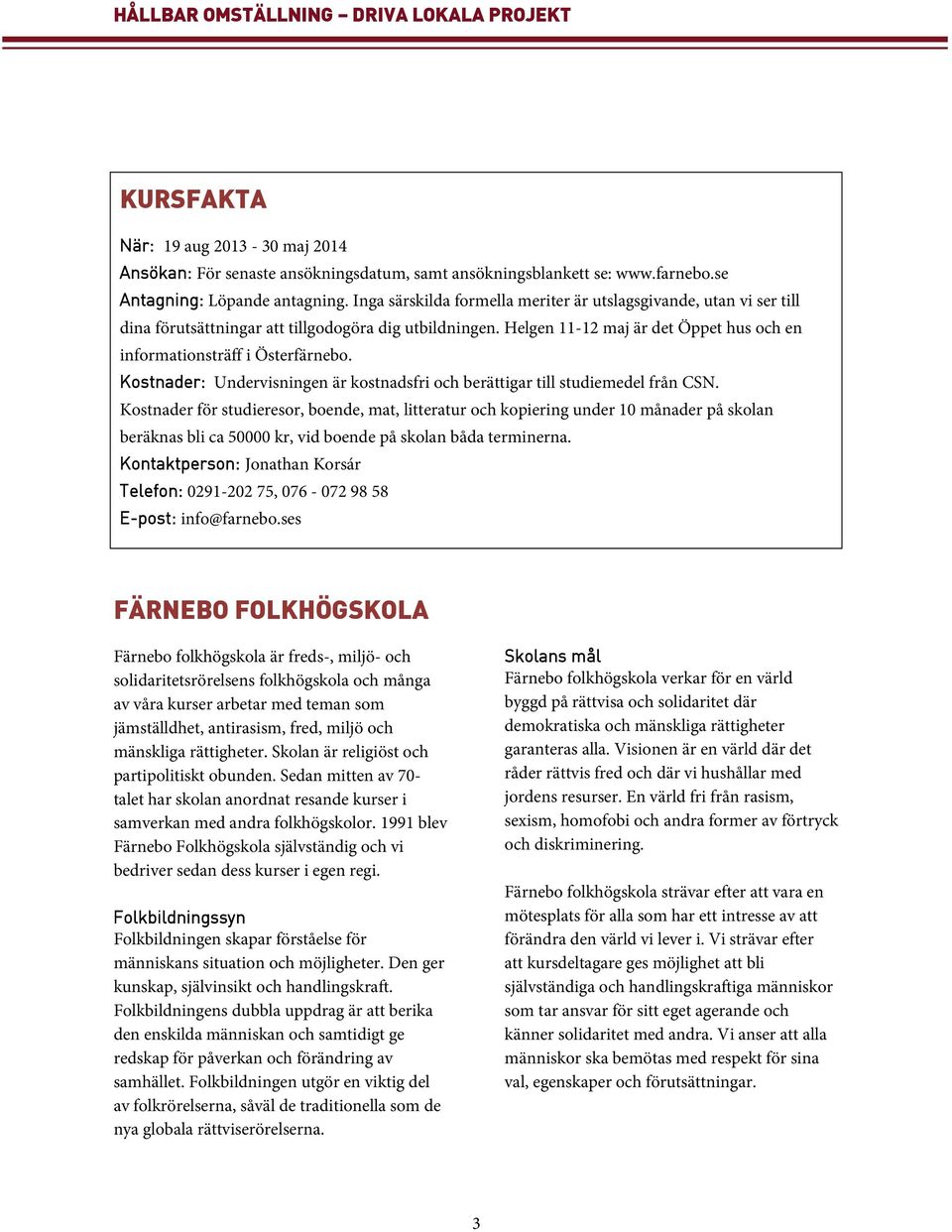 Kostnader: Undervisningen är kostnadsfri och berättigar till studiemedel från CSN.