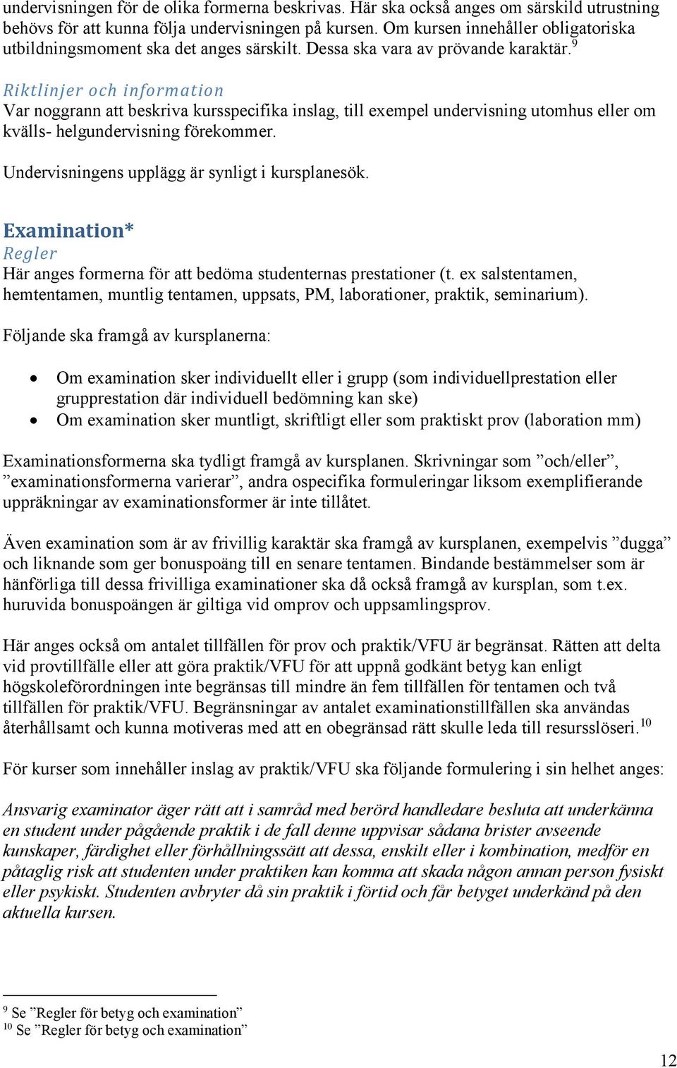 9 Var noggrann att beskriva kursspecifika inslag, till exempel undervisning utomhus eller om kvälls- helgundervisning förekommer. Undervisningens upplägg är synligt i kursplanesök.