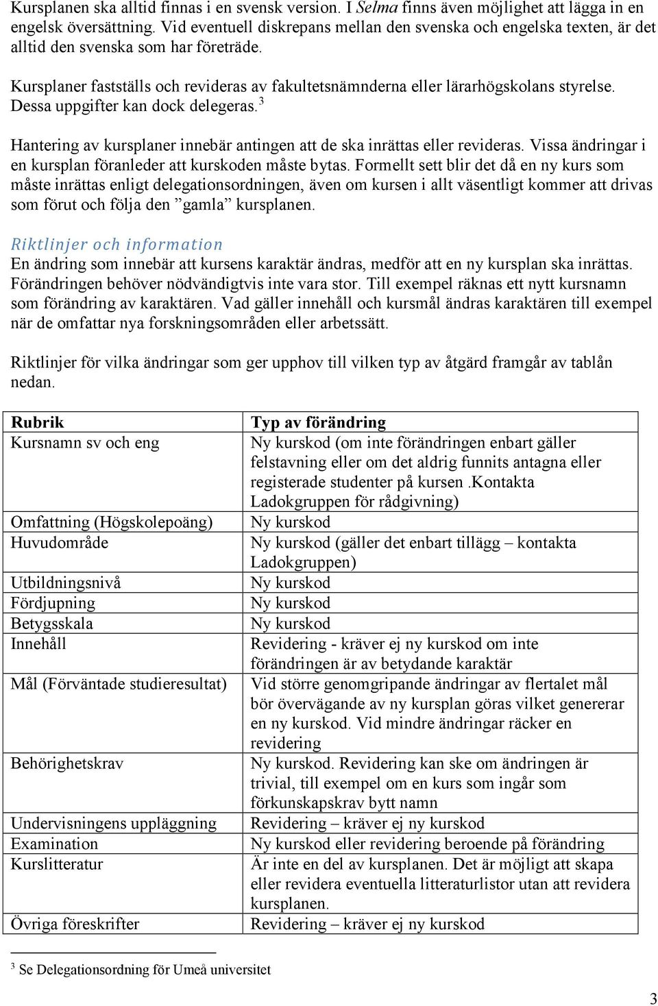 Dessa uppgifter kan dock delegeras. 3 Hantering av kursplaner innebär antingen att de ska inrättas eller revideras. Vissa ändringar i en kursplan föranleder att kurskoden måste bytas.