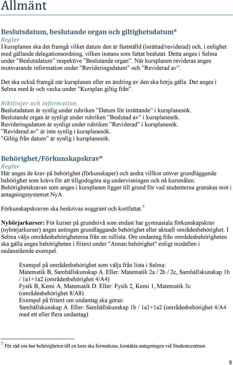 Det ska också framgå när kursplanen eller en ändring av den ska börja gälla. Det anges i Selma med år och vecka under Kursplan giltig från.