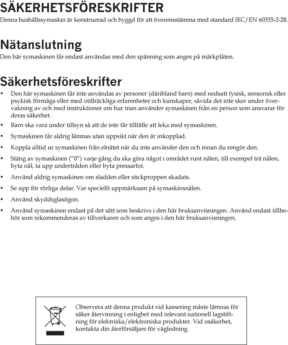 Säkerhetsföreskrifter Den här symaskinen får inte användas av personer (däribland barn) med nedsatt fysisk, sensorisk eller psykisk förmåga eller med otillräckliga erfarenheter och kunskaper, såvida
