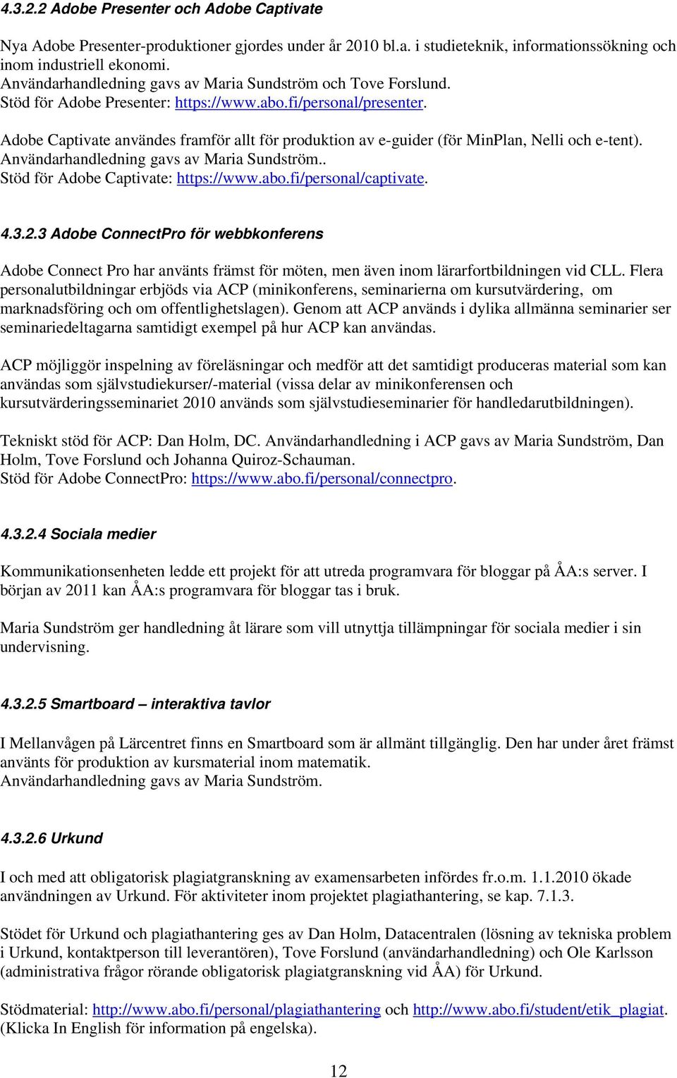 Adobe Captivate användes framför allt för produktion av e-guider (för MinPlan, Nelli och e-tent). Användarhandledning gavs av Maria Sundström.. Stöd för Adobe Captivate: https://www.abo.