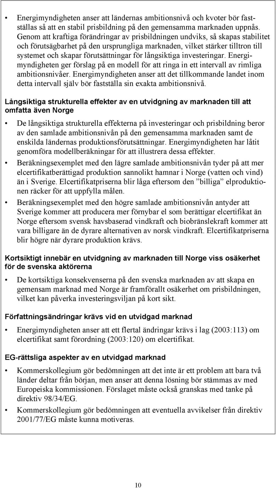 långsiktiga investeringar. Energimyndigheten ger förslag på en modell för att ringa in ett intervall av rimliga ambitionsnivåer.