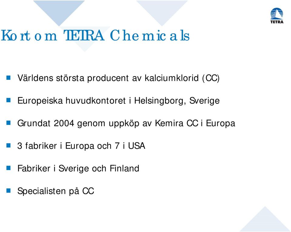 Sverige Grundat 2004 genom uppköp av Kemira CC i Europa 3