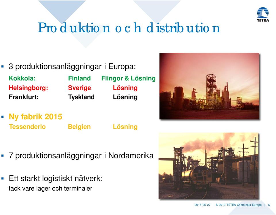 2015 Tessenderlo Belgien Lösning 7 produktionsanläggningar i Nordamerika Ett starkt