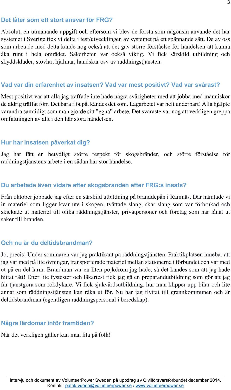 De av oss som arbetade med detta kände nog också att det gav större förståelse för händelsen att kunna åka runt i hela området. Säkerheten var också viktig.