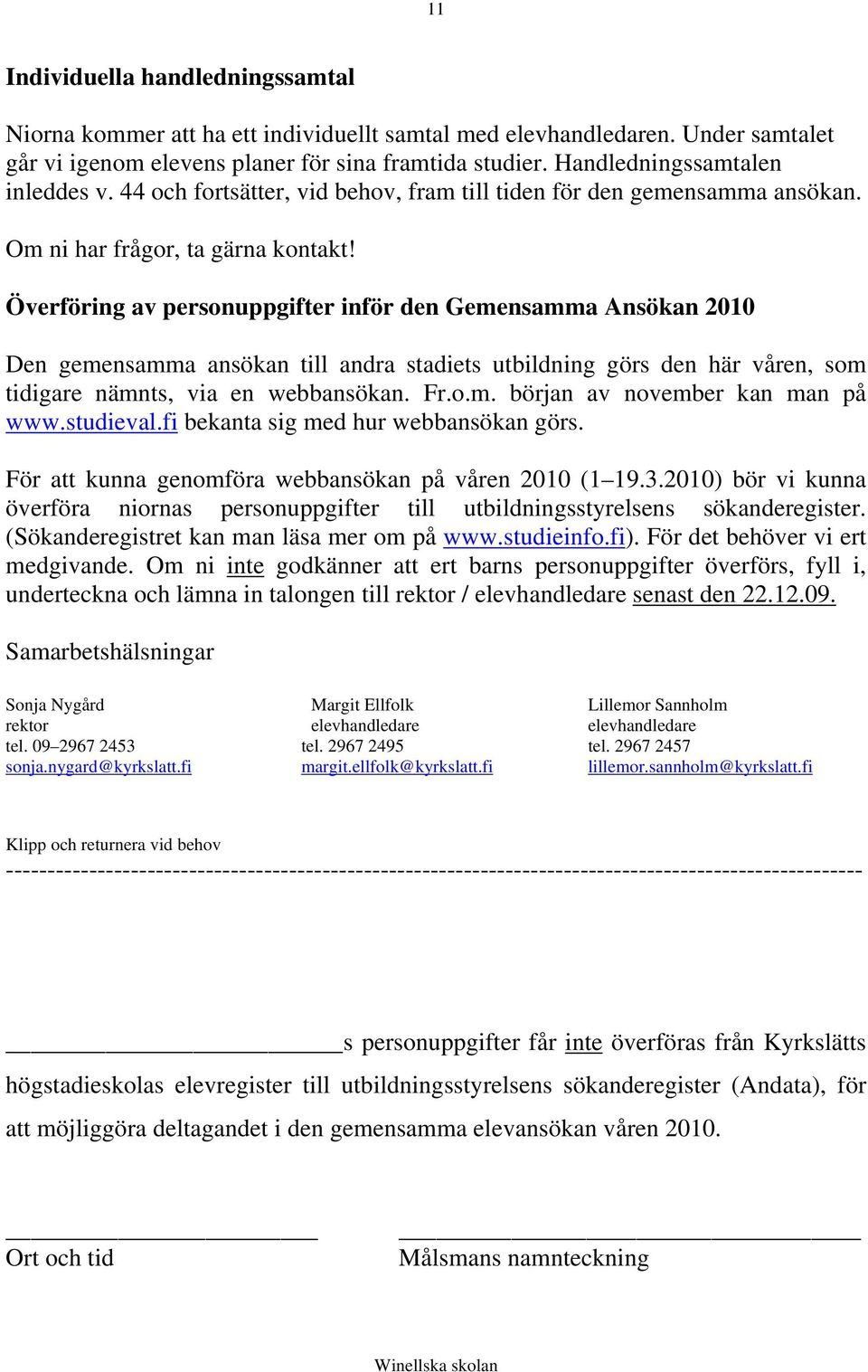 Överföring av personuppgifter inför den Gemensamma Ansökan 2010 Den gemensamma ansökan till andra stadiets utbildning görs den här våren, som tidigare nämnts, via en webbansökan. Fr.o.m. början av november kan man på www.