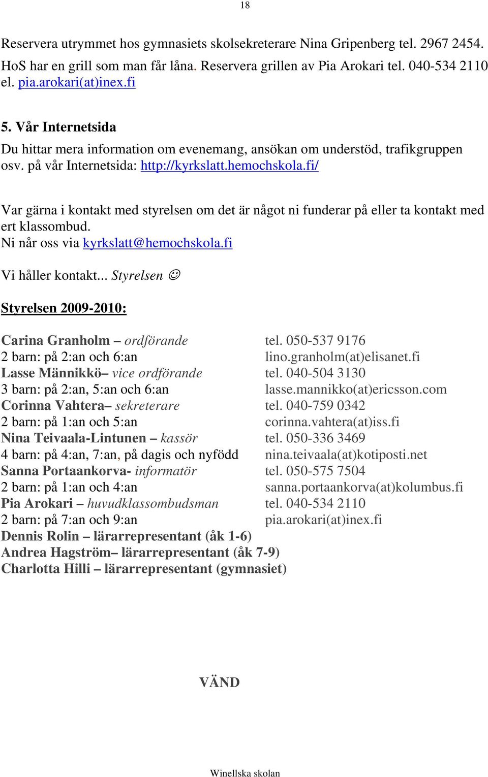 fi/ Var gärna i kontakt med styrelsen om det är något ni funderar på eller ta kontakt med ert klassombud. Ni når oss via kyrkslatt@hemochskola.fi Vi håller kontakt.