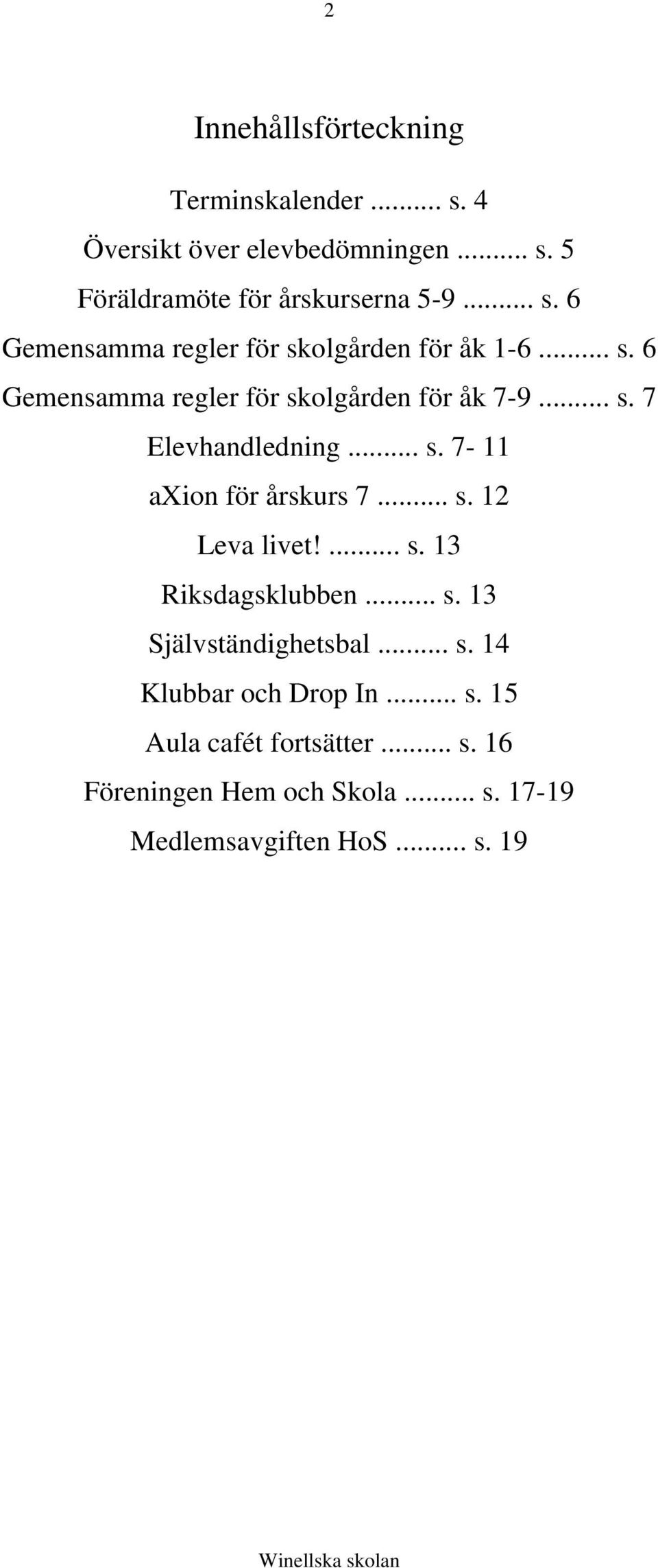 ... s. 13 Riksdagsklubben... s. 13 Självständighetsbal... s. 14 Klubbar och Drop In... s. 15 Aula cafét fortsätter... s. 16 Föreningen Hem och Skola.