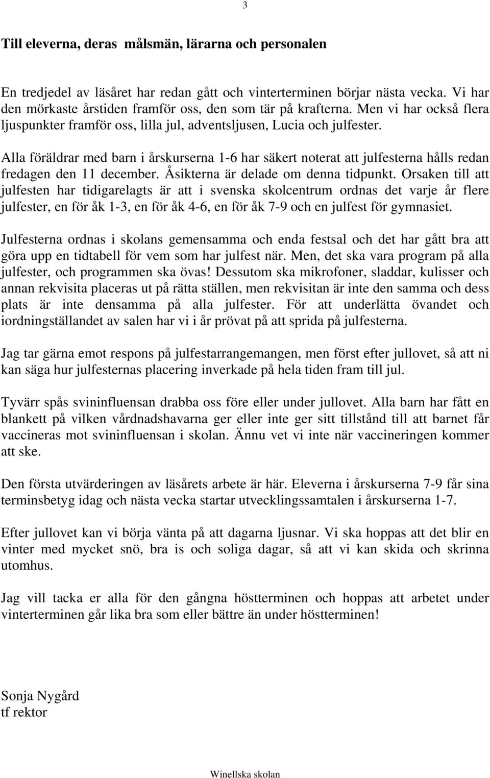 Alla föräldrar med barn i årskurserna 1-6 har säkert noterat att julfesterna hålls redan fredagen den 11 december. Åsikterna är delade om denna tidpunkt.