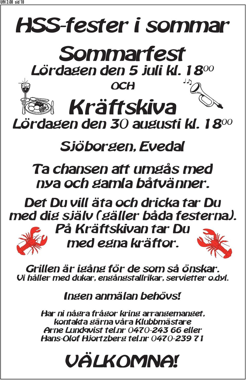 P Kr ftskivan tar Du med egna kr ftor. Grillen r ig ng f r de som s nskar. Vi h ller med dukar, eng ngstallrikar, servietter o.dyl.