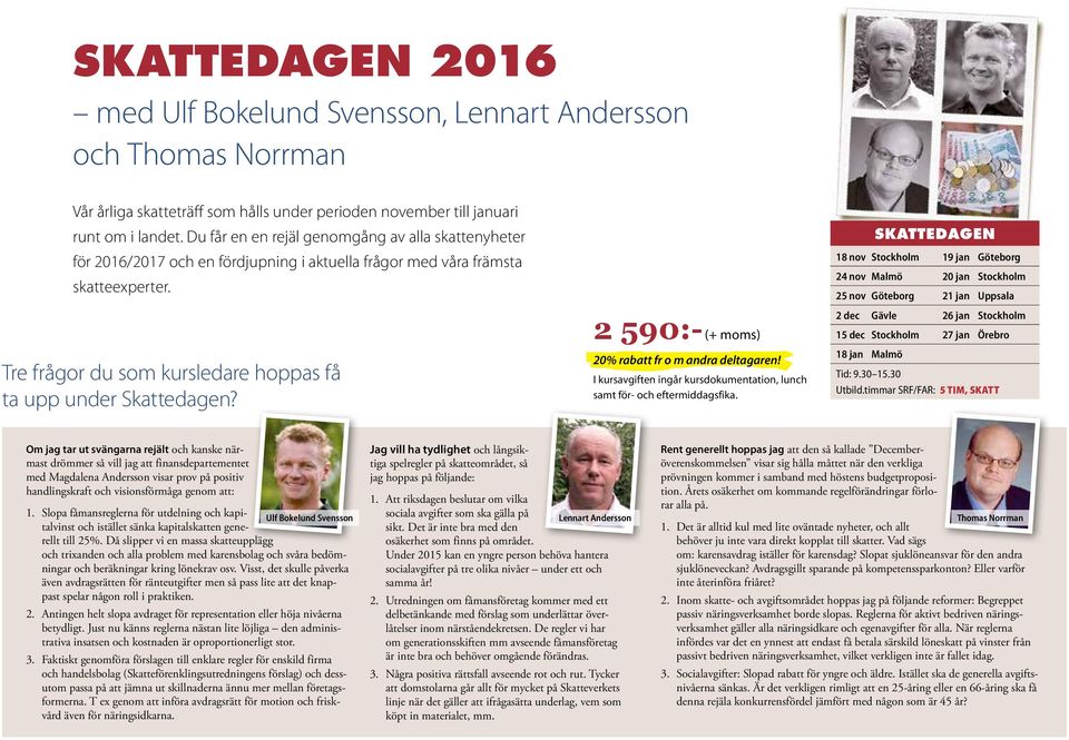 Skattedagen 2 590:- (+ moms) 20% rabatt fr o m andra deltagaren! I kursavgiften ingår kursdokumentation, lunch samt för- och eftermiddagsfika.