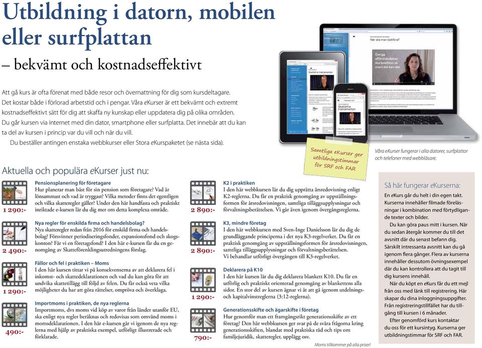 Du går kursen via internet med din dator, smartphone eller surfplatta. Det innebär att du kan ta del av kursen i princip var du vill och när du vill.