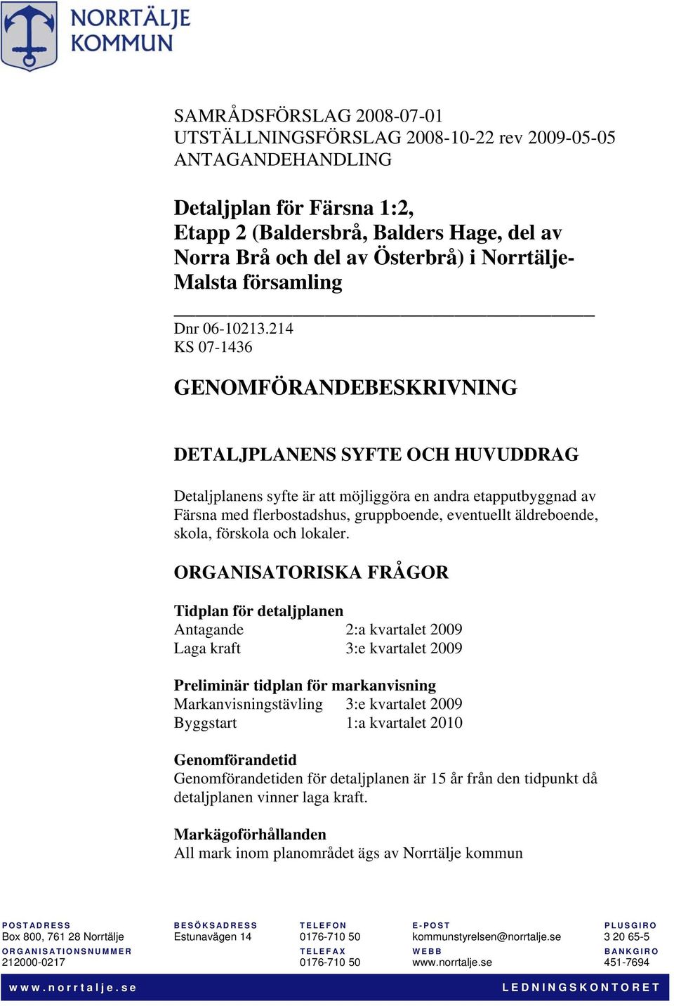 214 KS 07-1436 GENOMFÖRANDEBESKRIVNING DETALJPLANENS SYFTE OCH HUVUDDRAG Detaljplanens syfte är att möjliggöra en andra etapputbyggnad av Färsna med flerbostadshus, gruppboende, eventuellt