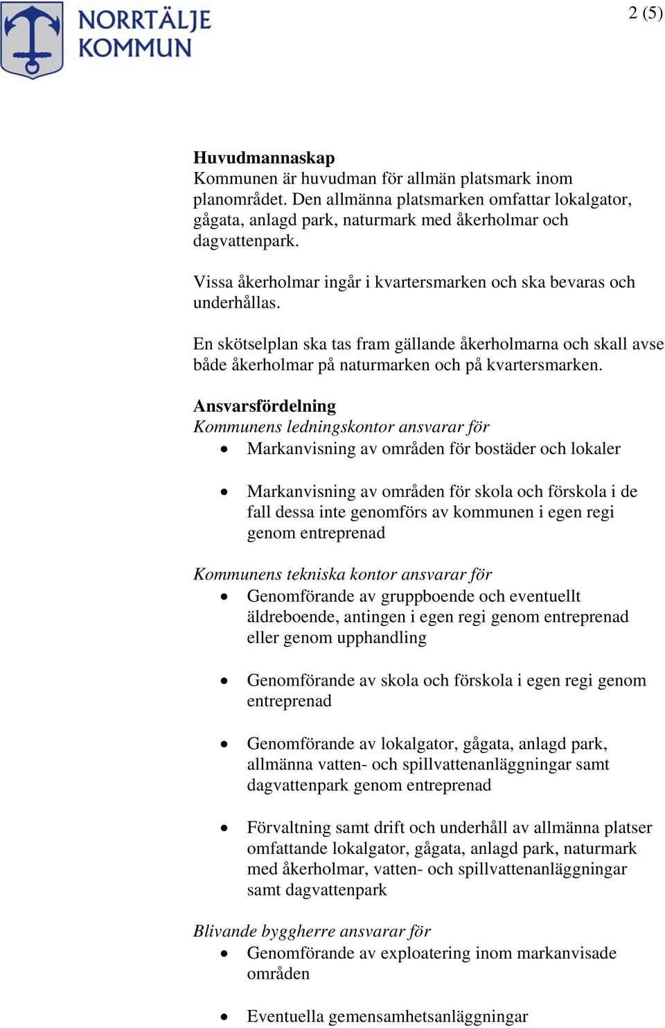 Ansvarsfördelning Kommunens ledningskontor ansvarar för Markanvisning av områden för bostäder och lokaler Markanvisning av områden för skola och förskola i de fall dessa inte genomförs av kommunen i