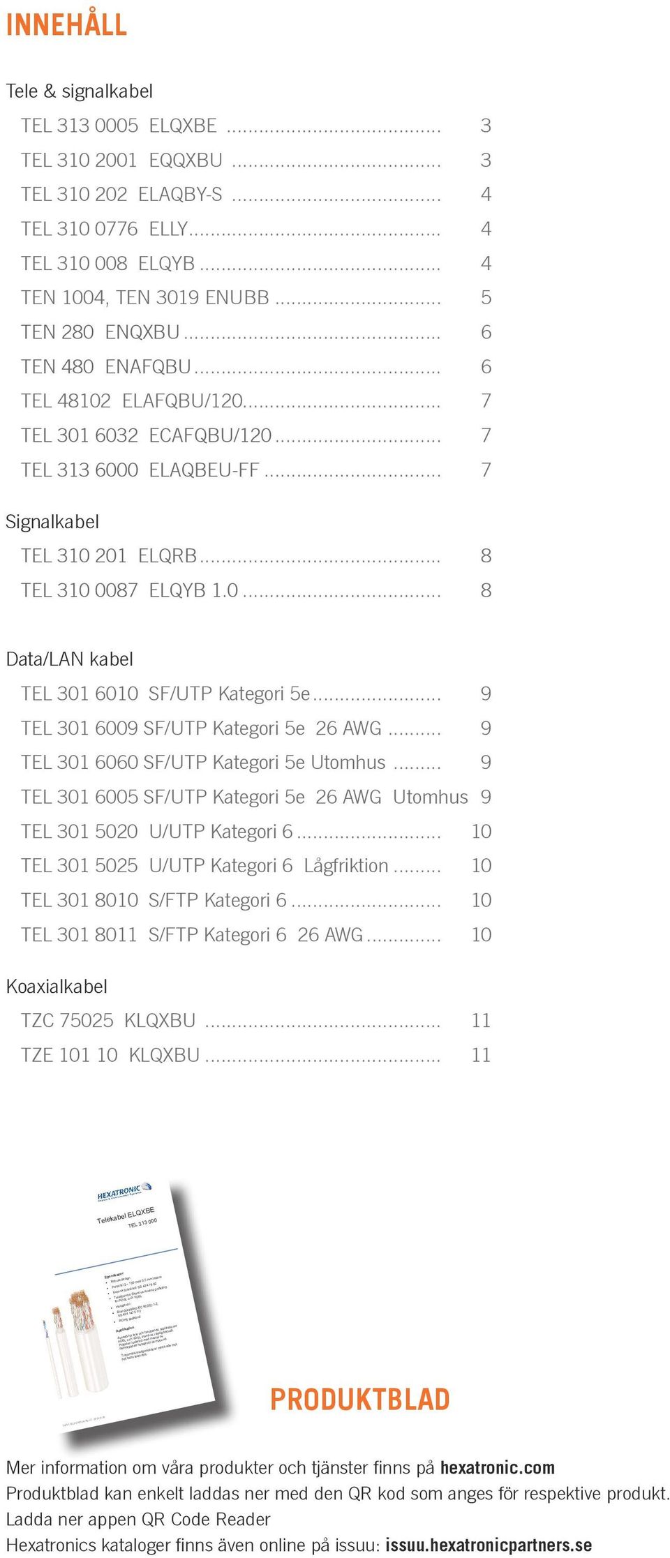 .. 9 TEL 301 6009 SF/UTP Kategori 5e 26 AWG... 9 TEL 301 6060 SF/UTP Kategori 5e Utomhus... 9 TEL 301 6005 SF/UTP Kategori 5e 26 AWG Utomhus 9 TEL 301 5020 U/UTP Kategori 6.