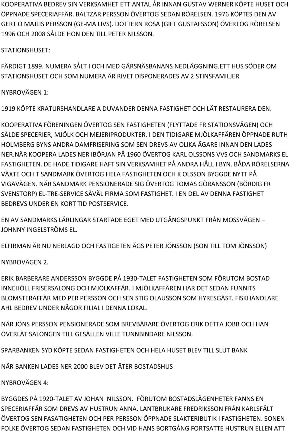 ETT HUS SÖDER OM STATIONSHUSET OCH SOM NUMERA ÄR RIVET DISPONERADES AV 2 STINSFAMILJER NYBROVÄGEN 1: 1919 KÖPTE KRATURSHANDLARE A DUVANDER DENNA FASTIGHET OCH LÄT RESTAURERA DEN.