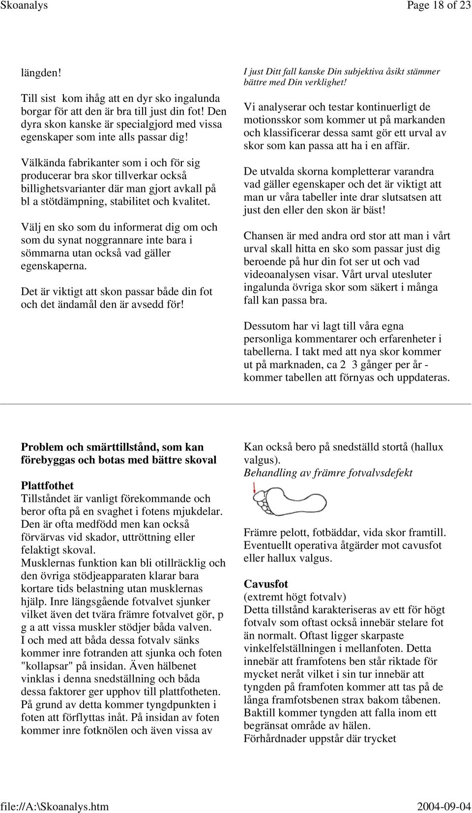 Välj en sko som du informerat dig om och som du synat noggrannare inte bara i sömmarna utan också vad gäller egenskaperna.